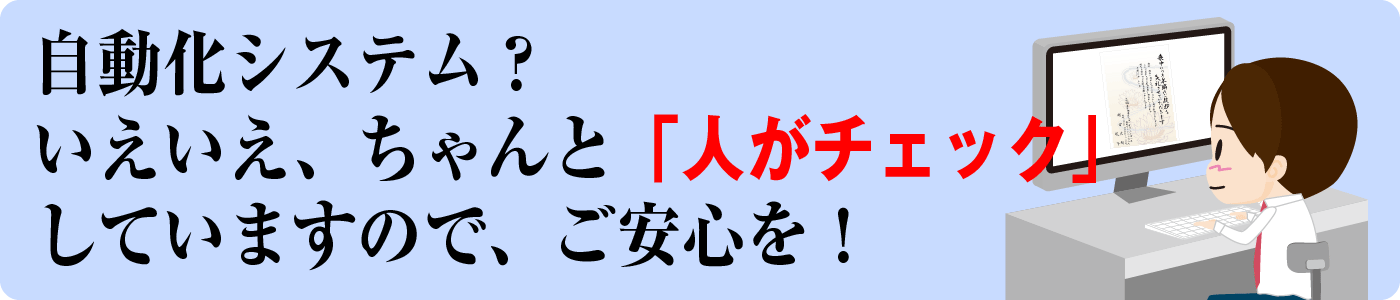自動化システム？いえいえ、ちゃんと人がチェックしていますのでご安心を！